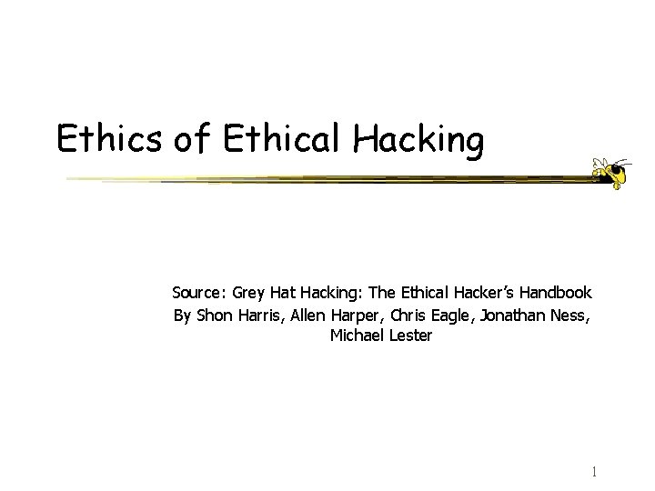 Ethics of Ethical Hacking Source: Grey Hat Hacking: The Ethical Hacker’s Handbook By Shon