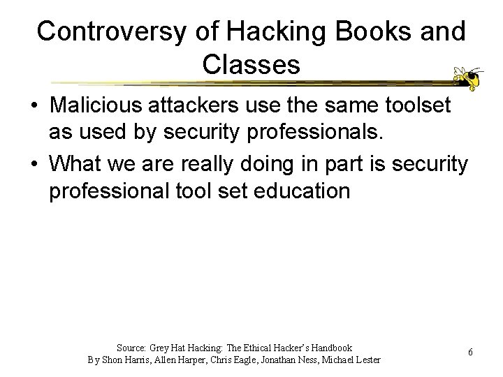 Controversy of Hacking Books and Classes • Malicious attackers use the same toolset as