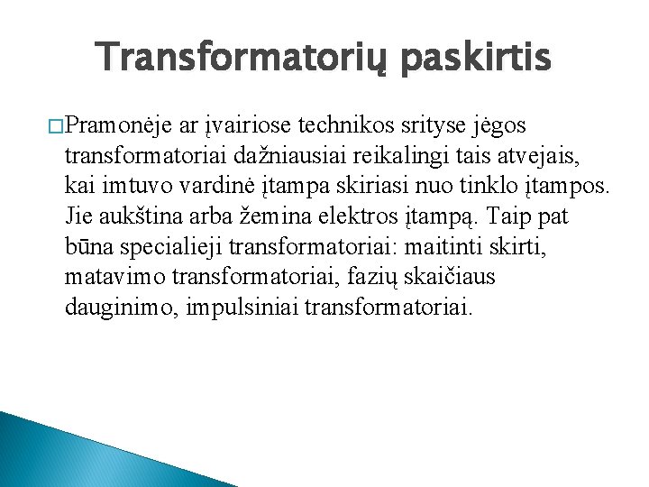 Transformatorių paskirtis � Pramonėje ar įvairiose technikos srityse jėgos transformatoriai dažniausiai reikalingi tais atvejais,