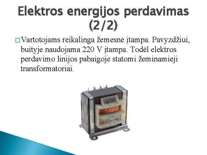 Elektros energijos perdavimas (2/2) � Vartotojams reikalinga žemesnė įtampa. Pavyzdžiui, buityje naudojama 220 V