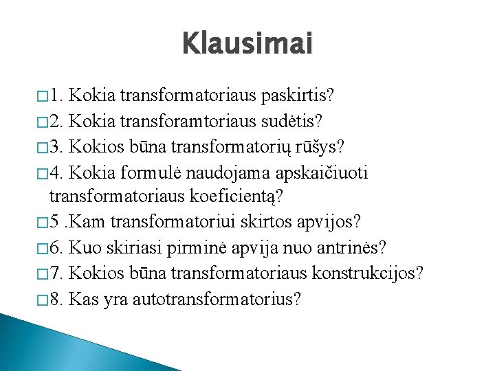 Klausimai � 1. Kokia transformatoriaus paskirtis? � 2. Kokia transforamtoriaus sudėtis? � 3. Kokios