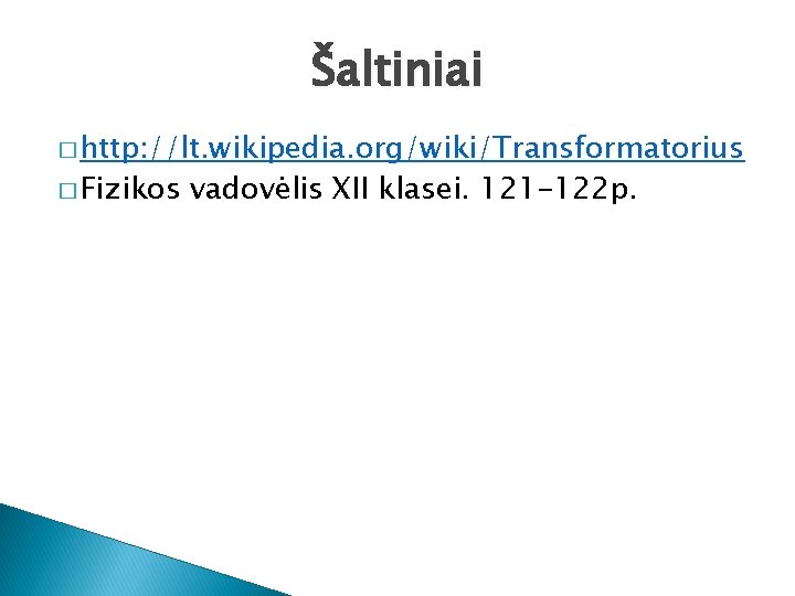 Šaltiniai � http: //lt. wikipedia. org/wiki/Transformatorius � Fizikos vadovėlis XII klasei. 121 -122 p.