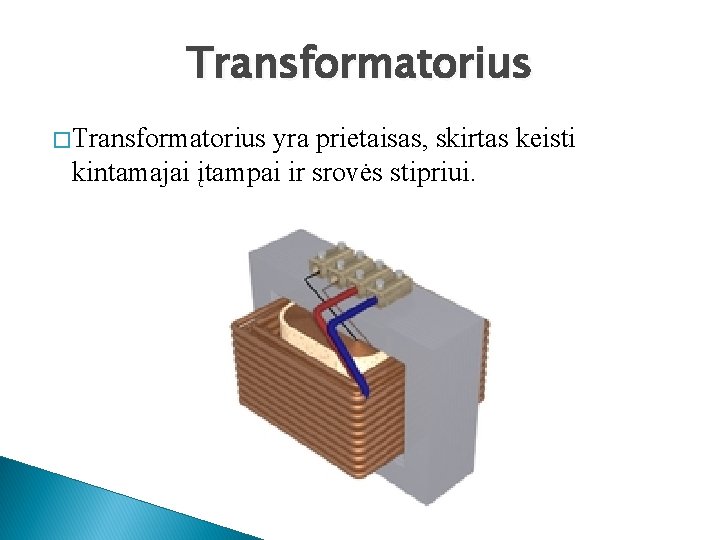 Transformatorius � Transformatorius yra prietaisas, skirtas keisti kintamajai įtampai ir srovės stipriui. 