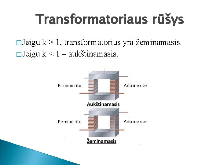 Transformatoriaus rūšys � Jeigu k > 1, transformatorius yra žeminamasis. � Jeigu k <
