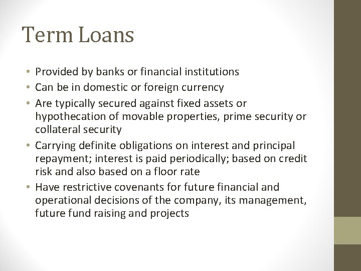 Term Loans • Provided by banks or financial institutions • Can be in domestic