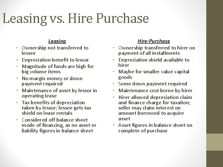 Leasing vs. Hire Purchase • • Leasing Ownership not transferred to lessee Depreciation benefit