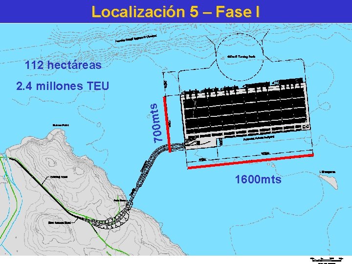 Localización 5 – Fase I 112 hectáreas 700 mts 2. 4 millones TEU 1600