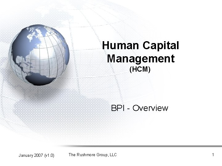Human Capital Management (HCM) BPI - Overview January 2007 (v 1. 0) The Rushmore