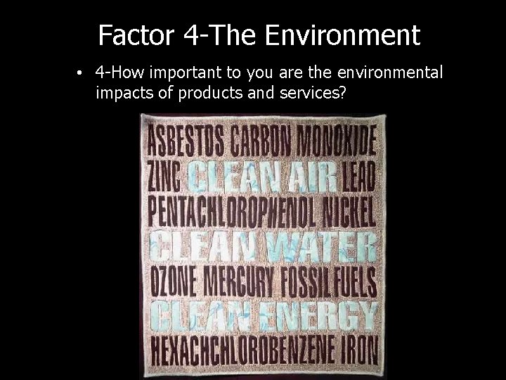 Factor 4 -The Environment • 4 -How important to you are the environmental impacts