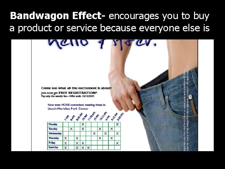 Bandwagon Effect- encourages you to buy a product or service because everyone else is