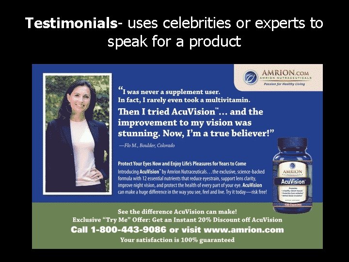 Testimonials- uses celebrities or experts to speak for a product 