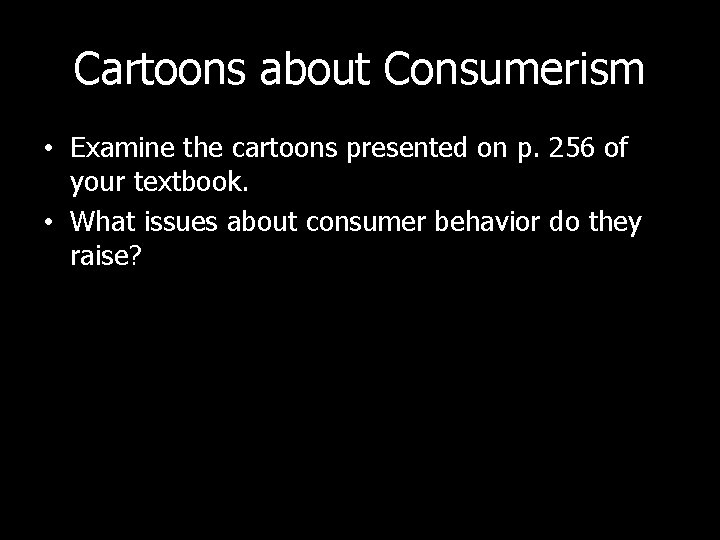 Cartoons about Consumerism • Examine the cartoons presented on p. 256 of your textbook.