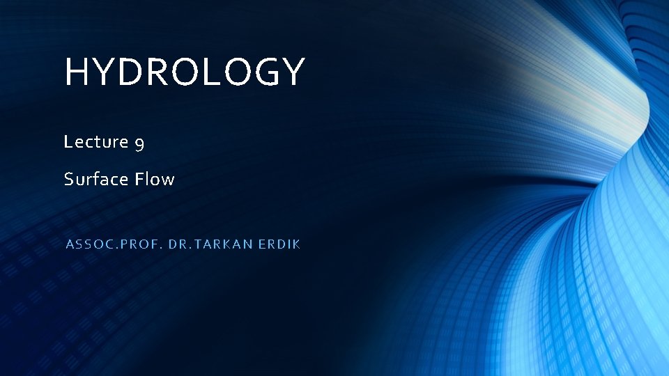 HYDROLOGY Lecture 9 Surface Flow ASSOC. PROF. DR. TARK AN ERDIK 