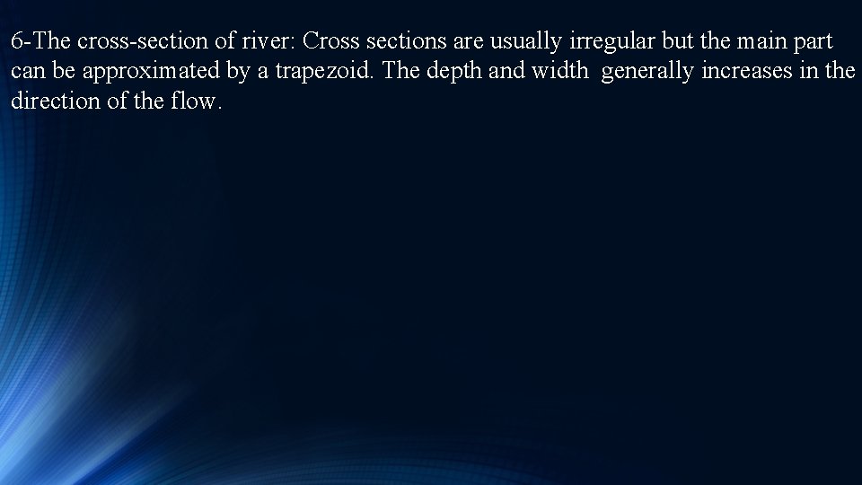 6 -The cross-section of river: Cross sections are usually irregular but the main part