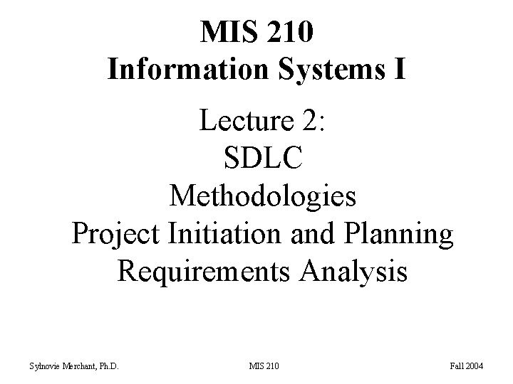 MIS 210 Information Systems I Lecture 2: SDLC Methodologies Project Initiation and Planning Requirements