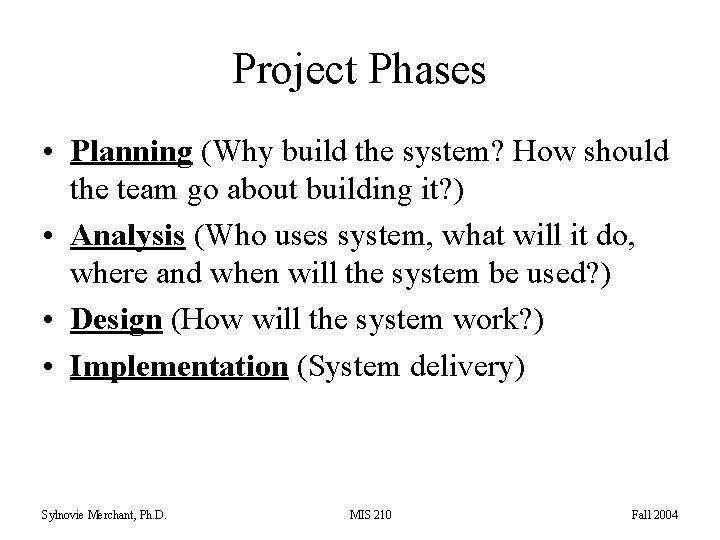 Project Phases • Planning (Why build the system? How should the team go about