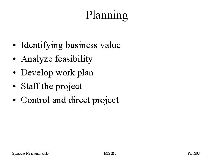 Planning • • • Identifying business value Analyze feasibility Develop work plan Staff the