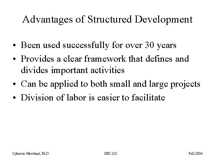 Advantages of Structured Development • Been used successfully for over 30 years • Provides