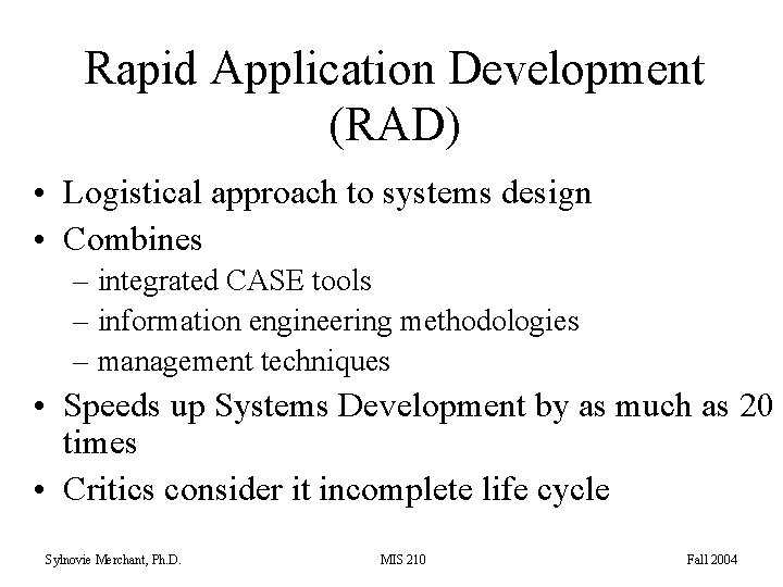 Rapid Application Development (RAD) • Logistical approach to systems design • Combines – integrated