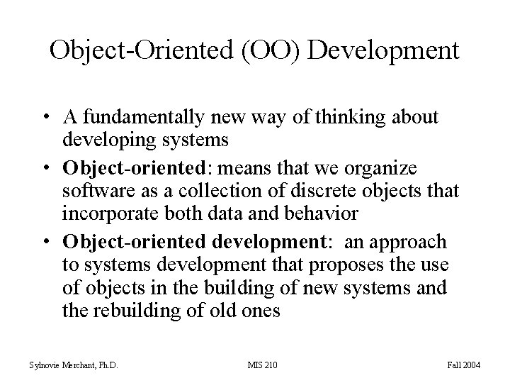 Object-Oriented (OO) Development • A fundamentally new way of thinking about developing systems •