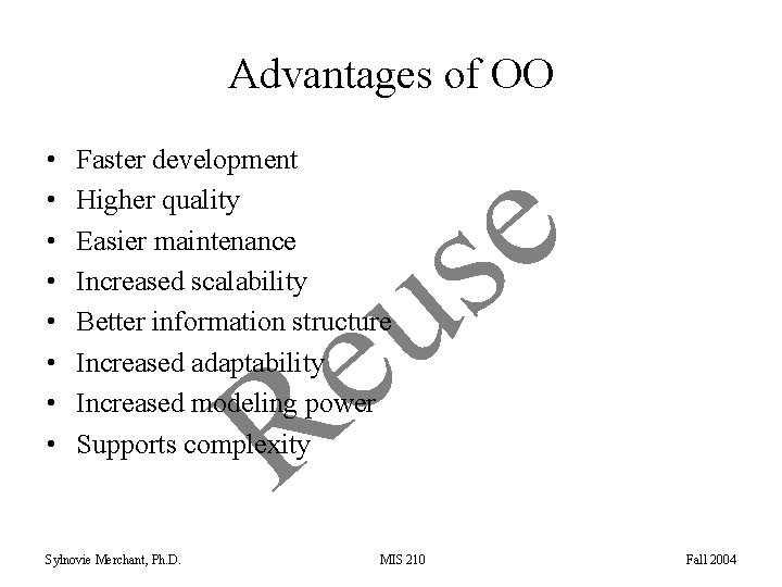 Advantages of OO • • Faster development Higher quality Easier maintenance Increased scalability Better