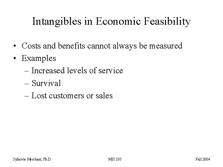 Intangibles in Economic Feasibility • Costs and benefits cannot always be measured • Examples