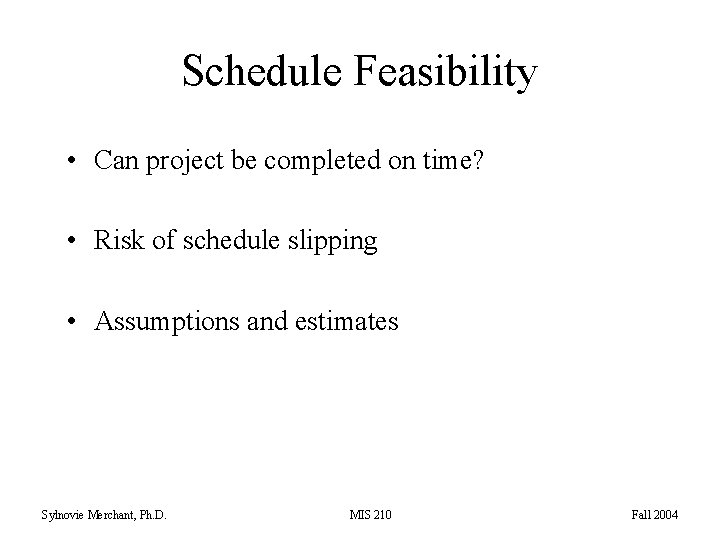 Schedule Feasibility • Can project be completed on time? • Risk of schedule slipping