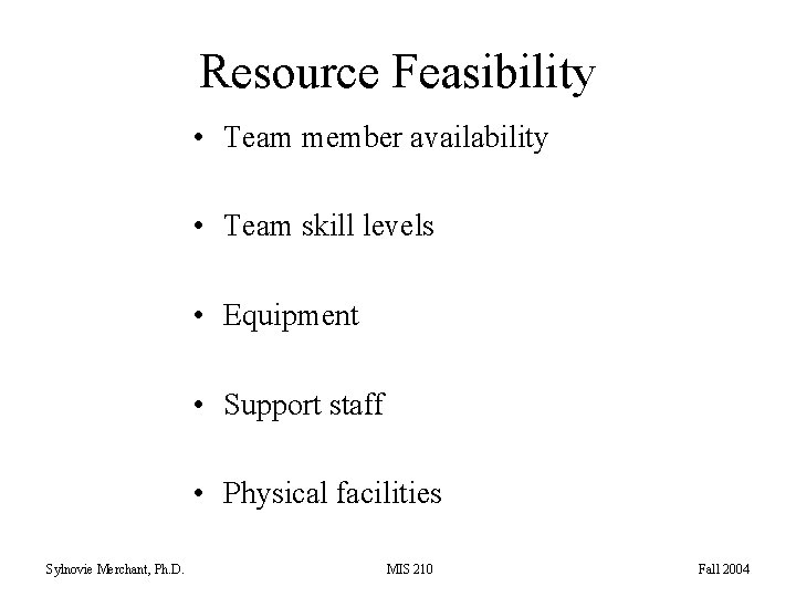 Resource Feasibility • Team member availability • Team skill levels • Equipment • Support