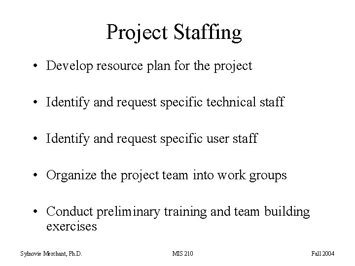 Project Staffing • Develop resource plan for the project • Identify and request specific