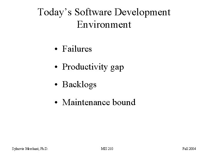 Today’s Software Development Environment • Failures • Productivity gap • Backlogs • Maintenance bound