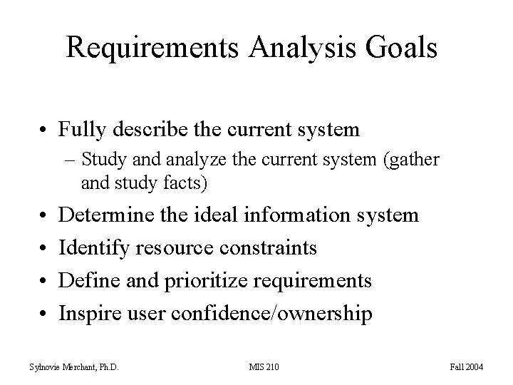 Requirements Analysis Goals • Fully describe the current system – Study and analyze the