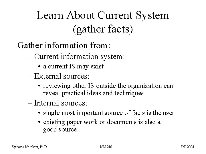 Learn About Current System (gather facts) Gather information from: – Current information system: •