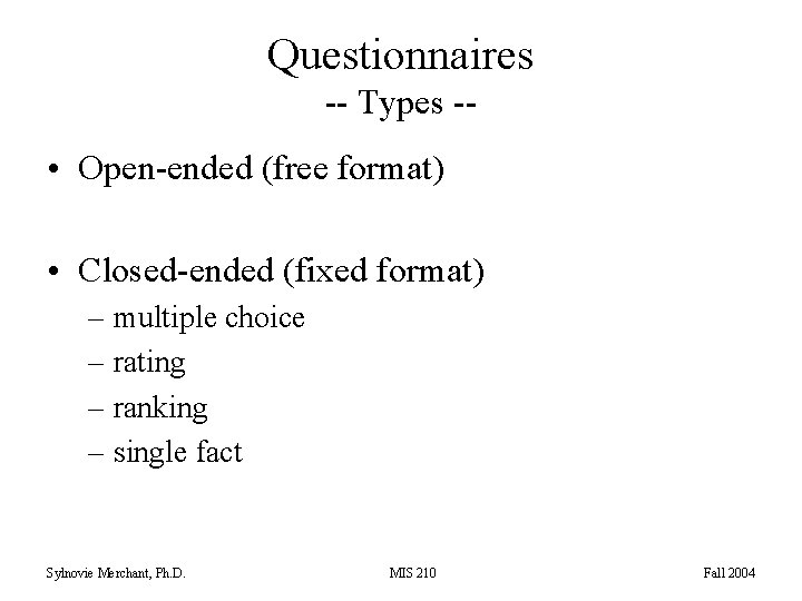 Questionnaires -- Types -- • Open-ended (free format) • Closed-ended (fixed format) – multiple