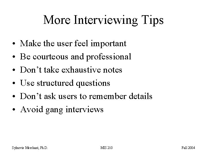 More Interviewing Tips • • • Make the user feel important Be courteous and