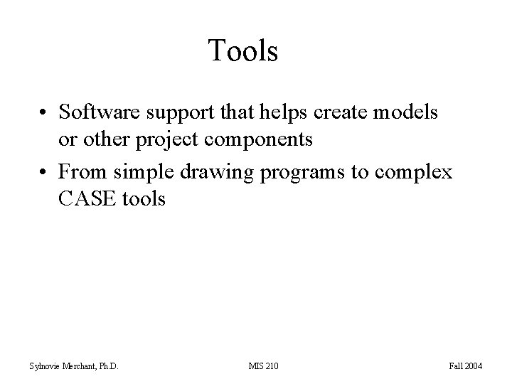 Tools • Software support that helps create models or other project components • From