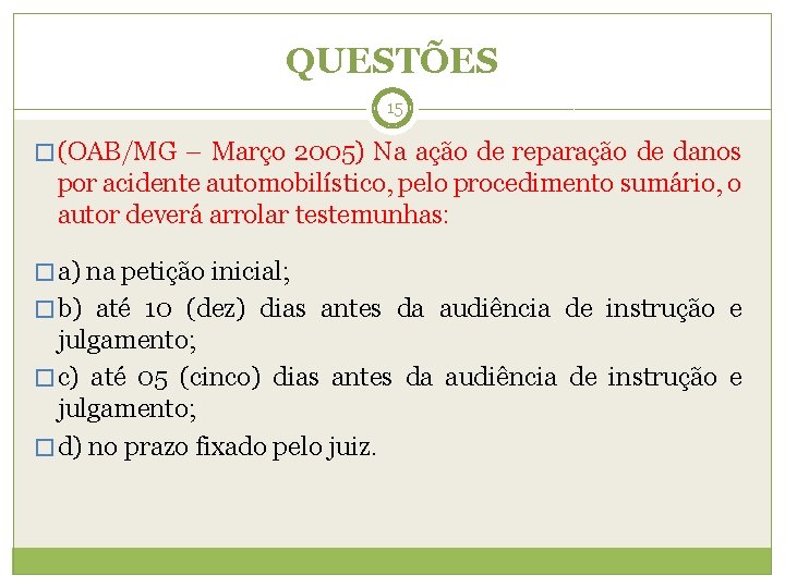 QUESTÕES 15 � (OAB/MG – Março 2005) Na ação de reparação de danos por