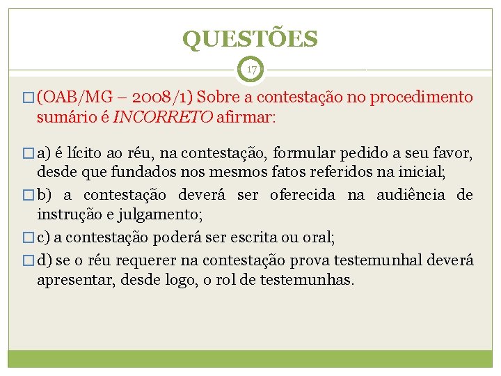 QUESTÕES 17 � (OAB/MG – 2008/1) Sobre a contestação no procedimento sumário é INCORRETO