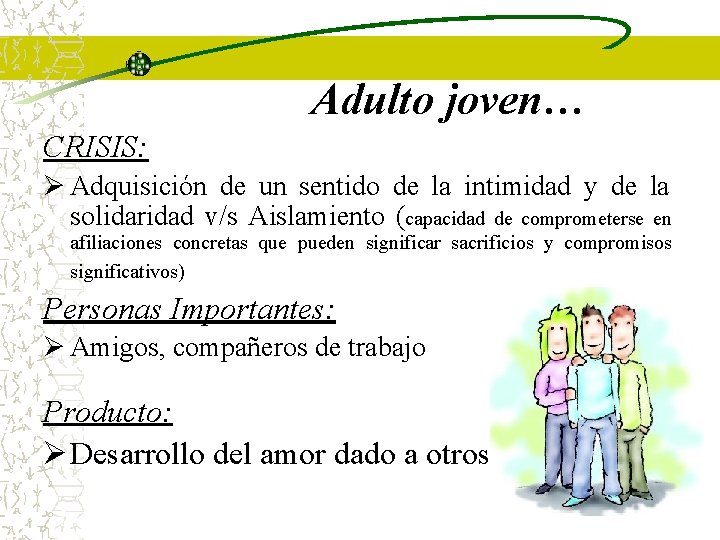 Adulto joven… CRISIS: Ø Adquisición de un sentido de la intimidad y de la