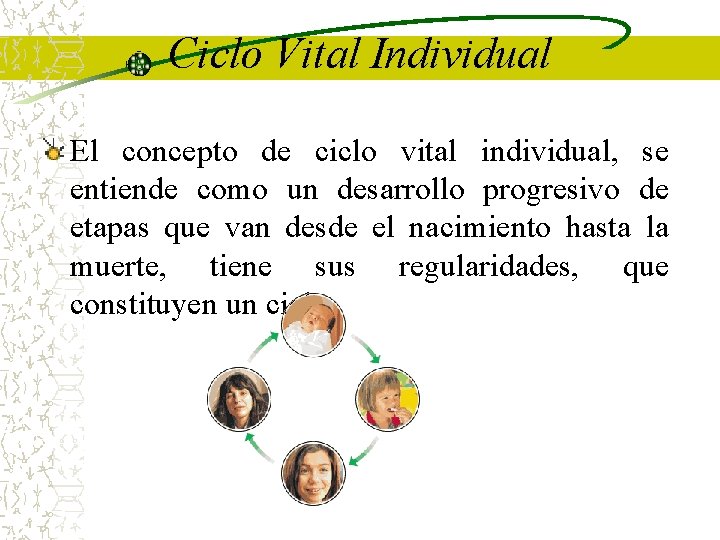 Ciclo Vital Individual El concepto de ciclo vital individual, se entiende como un desarrollo