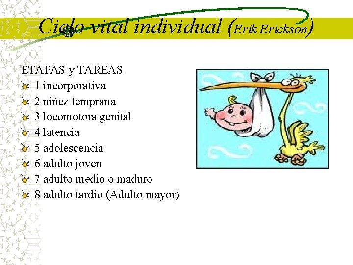 Ciclo vital individual (Erik Erickson) ETAPAS y TAREAS 1 incorporativa 2 niñez temprana 3