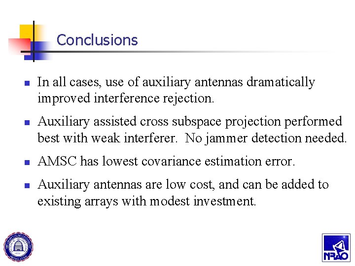 Conclusions n n In all cases, use of auxiliary antennas dramatically improved interference rejection.