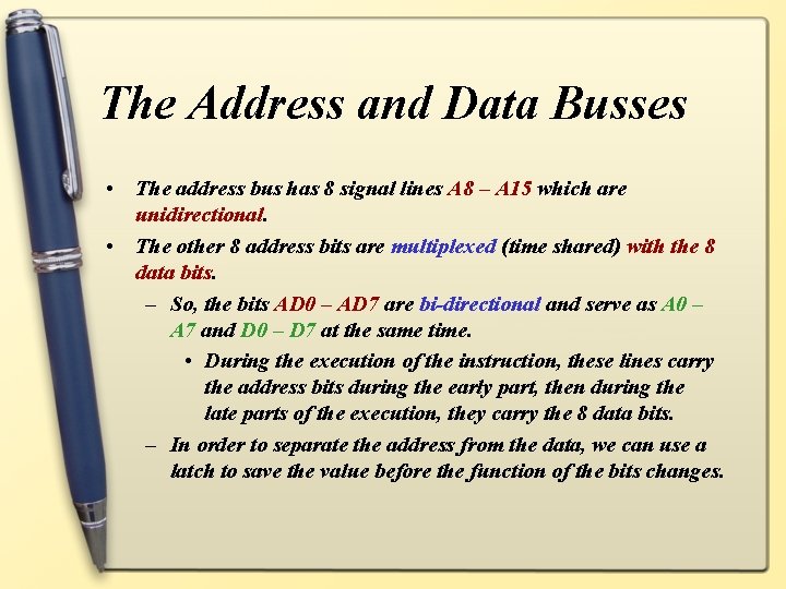 The Address and Data Busses • The address bus has 8 signal lines A