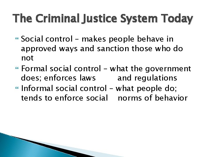 The Criminal Justice System Today Social control – makes people behave in approved ways