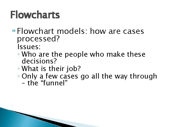 Flowcharts Flowchart models: how are cases processed? Issues: ◦ Who are the people who