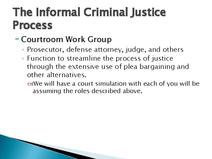 The Informal Criminal Justice Process Courtroom Work Group ◦ Prosecutor, defense attorney, judge, and