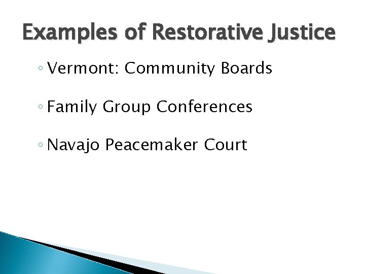 Examples of Restorative Justice ◦ Vermont: Community Boards ◦ Family Group Conferences ◦ Navajo