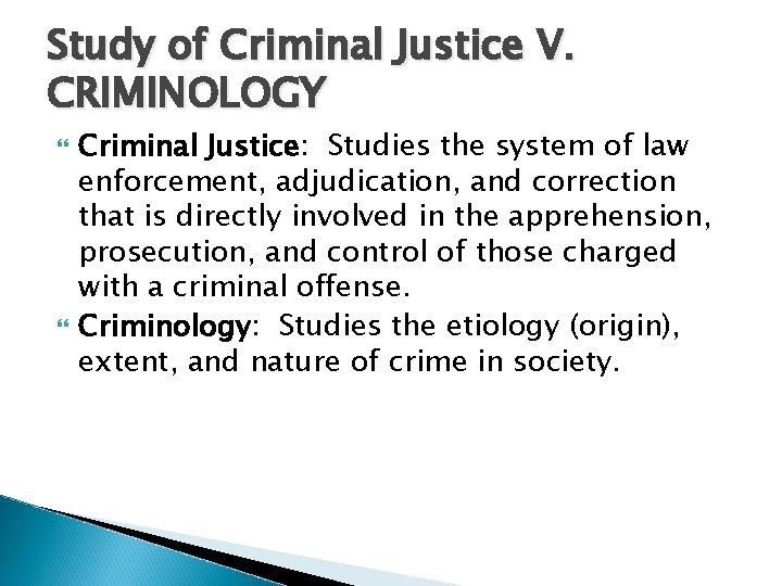 Study of Criminal Justice V. CRIMINOLOGY Criminal Justice: Studies the system of law enforcement,