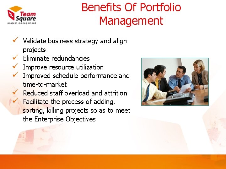 Benefits Of Portfolio Management ü ü ü Validate business strategy and align projects Eliminate