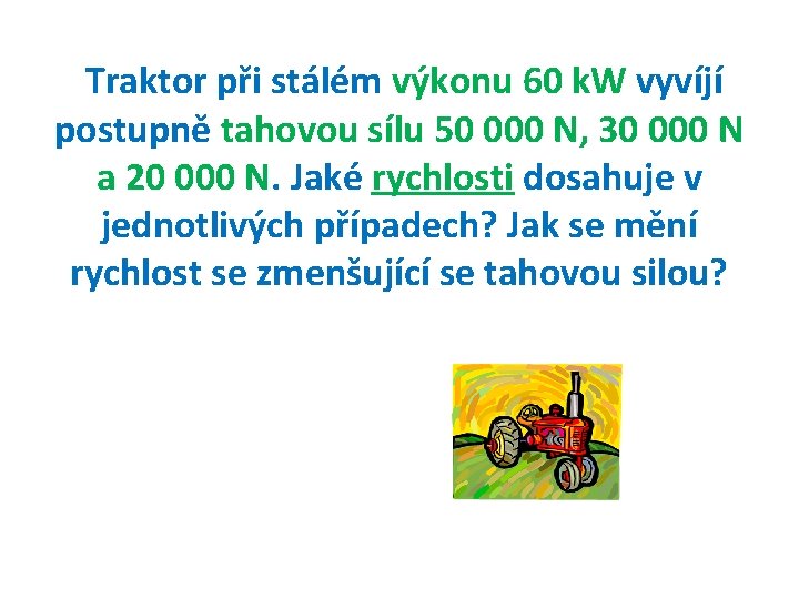 Traktor při stálém výkonu 60 k. W vyvíjí postupně tahovou sílu 50 000 N,