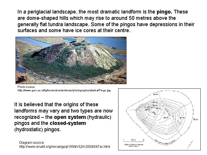 In a periglacial landscape, the most dramatic landform is the pingo. These are dome-shaped